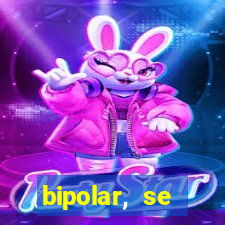bipolar, se arrepende do que faz